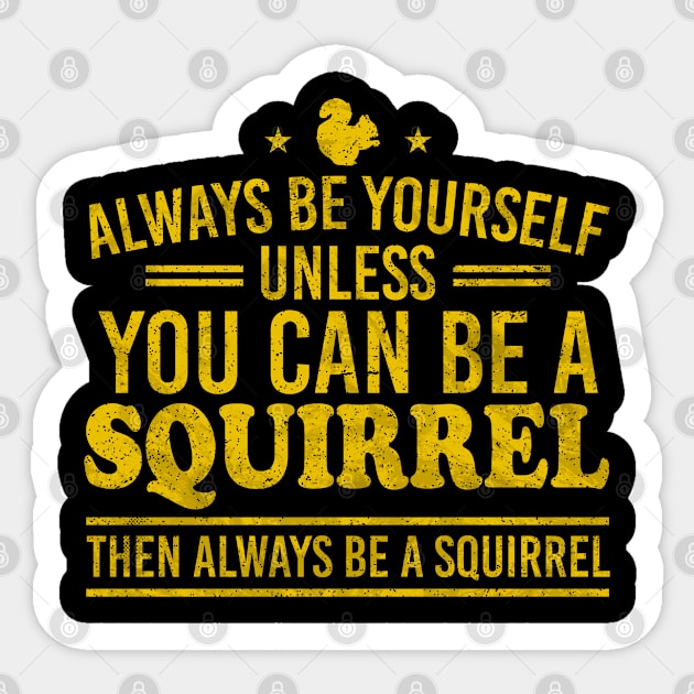 Always Be Yourself Unless You Can Be A Squirrel Then Always Be A Squirrel Funny Sticker by Vixel Art